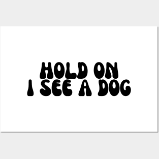 Hold On I See a Dog - Dog Quotes Posters and Art